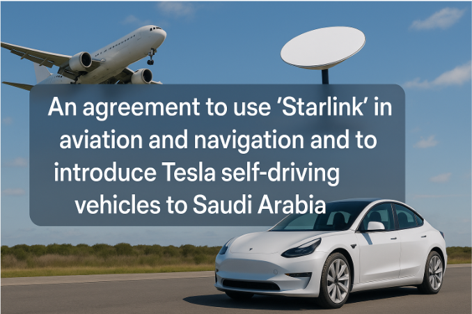 An Agreement to Use "Starlink" in Aviation and Navigation and to Introduce Tesla Self-Driving Vehicles to Saudi Arabia